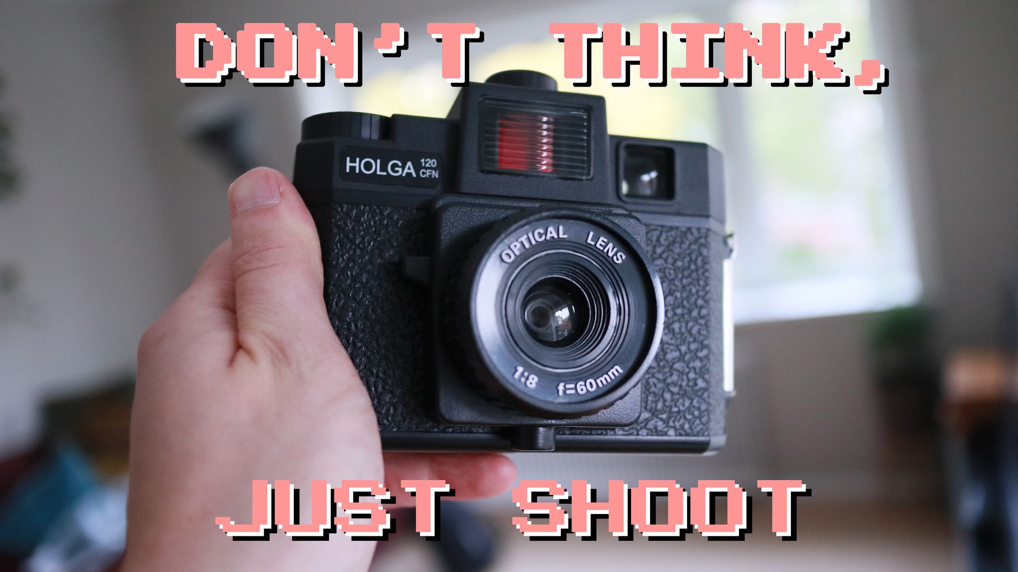 Don't Think Just Shoot | Holga 120CFN